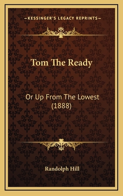 Tom The Ready: Or Up From The Lowest (1888) 1165848694 Book Cover