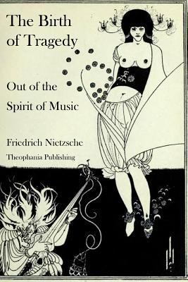 The Birth of Tragedy Out of the Spirit of Music 1478256559 Book Cover