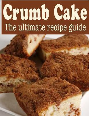 Crumb Cake: The Ultimate Recipe Guide 1492886025 Book Cover