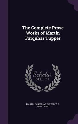 The Complete Prose Works of Martin Farquhar Tupper 1358373086 Book Cover