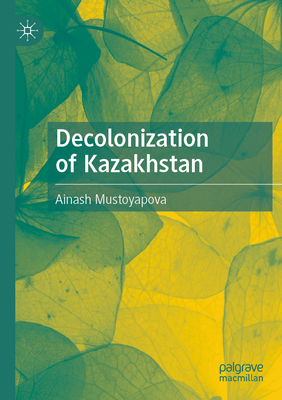Decolonization of Kazakhstan 9819952093 Book Cover