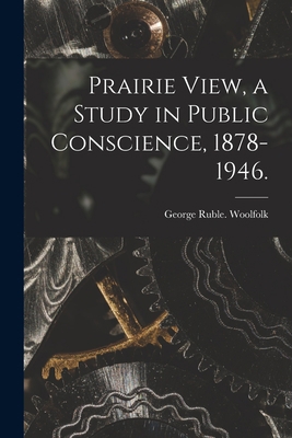 Prairie View, a Study in Public Conscience, 187... 1014943469 Book Cover