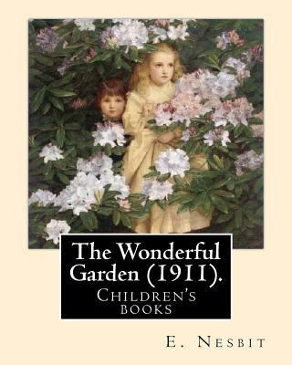 The Wonderful Garden (1911). By: E. Nesbit, ill... 1543135722 Book Cover