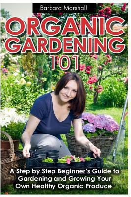 Organic Gardening 101: A Step by Step Beginner'... 1490994068 Book Cover