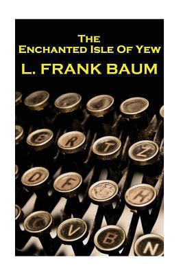 Lyman Frank Baum - The Enchanted Isle Of Yew 178000432X Book Cover