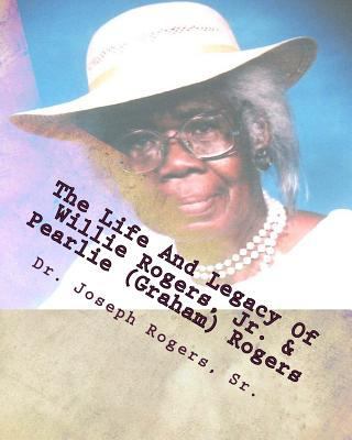 The Life And Legacy Of Willie Rogers, Jr. & Pea... 1463701802 Book Cover