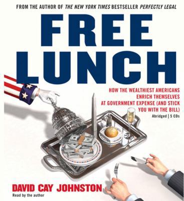 Free Lunch: How the Wealthiest Americans Enrich... 0143142968 Book Cover
