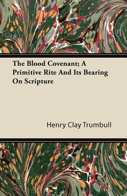 The Blood Covenant; A Primitive Rite and Its Be... 1446070875 Book Cover