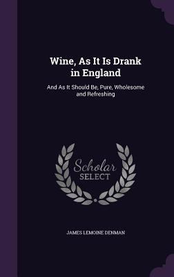 Wine, As It Is Drank in England: And As It Shou... 1359281304 Book Cover