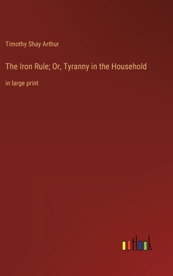 The Iron Rule; Or, Tyranny in the Household: in... 3368333755 Book Cover