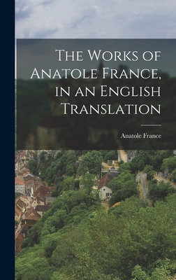 The Works of Anatole France, in an English Tran... 1016541562 Book Cover