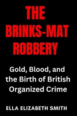 The Brinks-Mat Robbery: Gold, Blood, and the Bi... B0F9DK2381 Book Cover