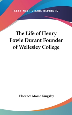 The Life of Henry Fowle Durant Founder of Welle... 0548010315 Book Cover