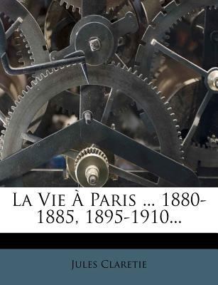 La Vie ? Paris ... 1880-1885, 1895-1910... [French] 1274864429 Book Cover