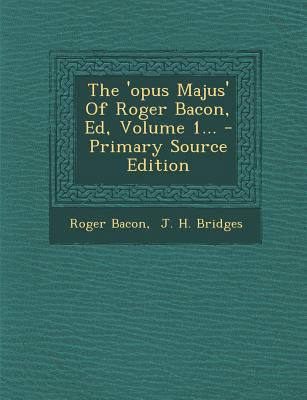 The 'opus Majus' Of Roger Bacon, Ed, Volume 1... [Latin] 1294192248 Book Cover