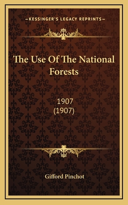 The Use Of The National Forests: 1907 (1907) 1168758521 Book Cover