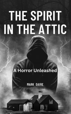 The Spirit in the Attic: A Horror Unleashed B0CJ5XZBS6 Book Cover