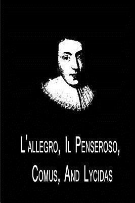 L'allegro, Il Penseroso, Comus, And Lycidas 1479311375 Book Cover