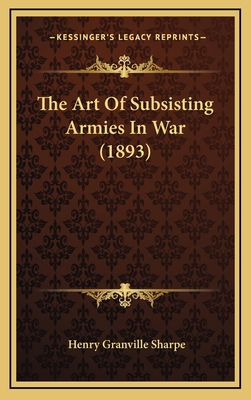 The Art Of Subsisting Armies In War (1893) 1165842467 Book Cover