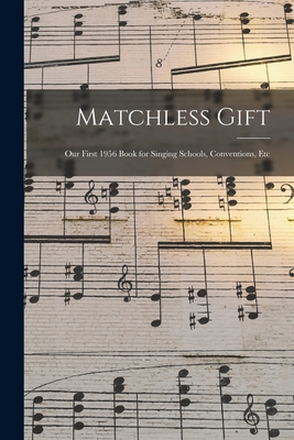 Matchless Gift: Our First 1956 Book for Singing... 1014643376 Book Cover