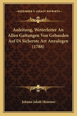 Anleitung, Wetterleiter An Allen Gattungen Von ... [German] 1165916711 Book Cover