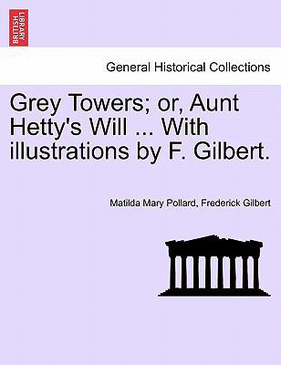 Grey Towers; Or, Aunt Hetty's Will ... with Ill... 1240892969 Book Cover