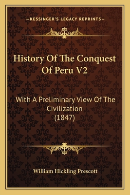 History Of The Conquest Of Peru V2: With A Prel... 1164672983 Book Cover