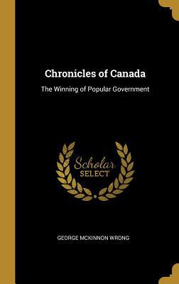 Chronicles of Canada: The Winning of Popular Go... 0526131578 Book Cover