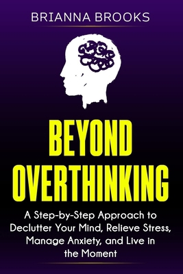 Beyond Overthinking: A Step-by-Step Approach to... B0D7QJ7PQ7 Book Cover