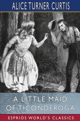 A Little Maid of Ticonderoga (Esprios Classics)... B0BBCXG19C Book Cover