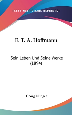 E. T. A. Hoffmann: Sein Leben Und Seine Werke (... [German] 1160560544 Book Cover