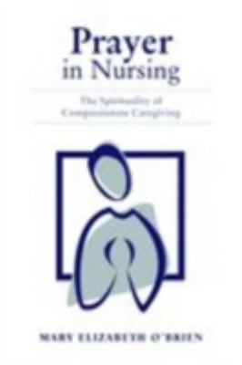 Prayer in Nursing: The Spirituality of Compassi... 0763722391 Book Cover