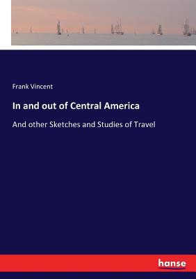 In and out of Central America: And other Sketch... 3337210813 Book Cover