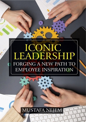 Iconic Leadership: Forging a New Path to Employ... 1963159608 Book Cover