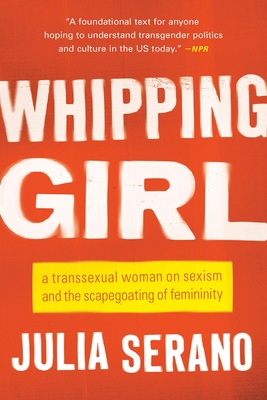 Whipping Girl: A Transsexual Woman on Sexism an... 1580056229 Book Cover