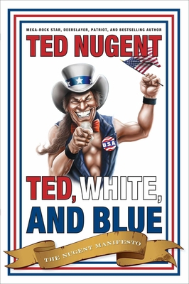 Ted, White, and Blue: The Nugent Manifesto 1596985550 Book Cover