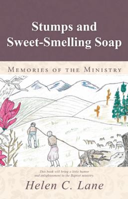 Stumps and Sweet-Smelling Soap: Memories of the... 1490846115 Book Cover
