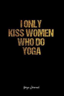 Yoga Journal: Dot Grid Journal -I Only Kiss Women Who Do Yoga - Black Lined Diary, Planner, Gratitude, Writing, Travel, Goal, Bullet Notebook - 6x9 120 page