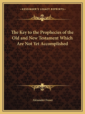 The Key to the Prophecies of the Old and New Te... 1162614374 Book Cover