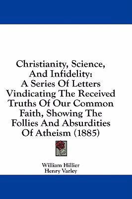 Christianity, Science, and Infidelity: A Series... 1436933358 Book Cover