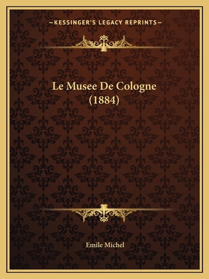 Le Musee De Cologne (1884) [French] 116743918X Book Cover