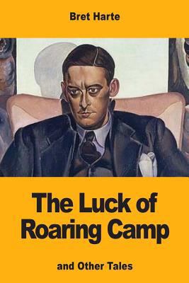 The Luck of Roaring Camp: and Other Tales 1973832429 Book Cover