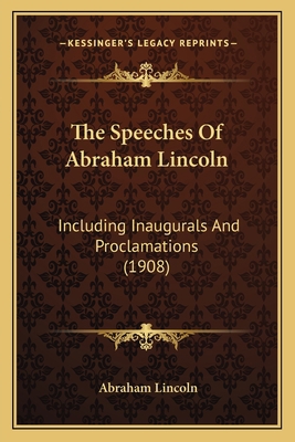 The Speeches of Abraham Lincoln: Including Inau... 1164201190 Book Cover