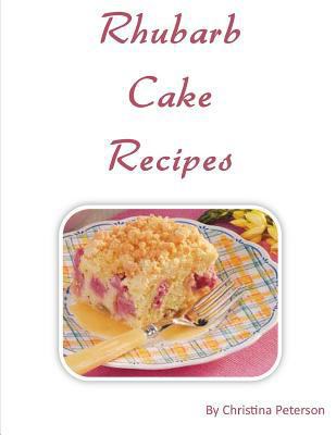 Rhubarb Cake Recipes: Each title of 18 follows ... 1729003176 Book Cover