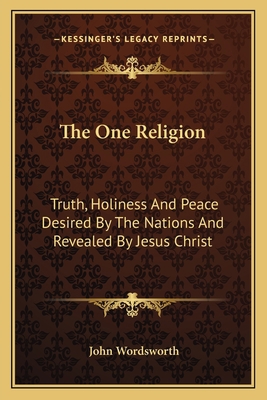 The One Religion: Truth, Holiness And Peace Des... 1164072501 Book Cover
