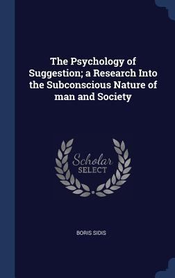 The Psychology of Suggestion; a Research Into t... 1340359758 Book Cover