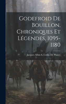 Godefroid De Bouillon, Chroniques Et Légendes, ... [French] 102063846X Book Cover