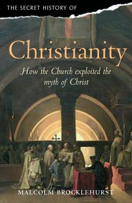 The Secret History of Christianity: How the Chu... 1845297636 Book Cover