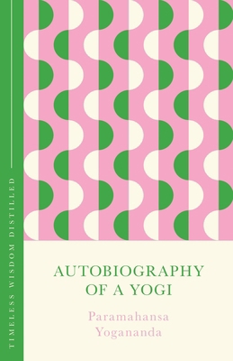 Autobiography of a Yogi: Timeless Wisdom Distilled 1399821520 Book Cover