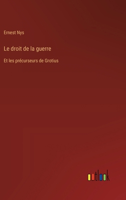 Le droit de la guerre: Et les précurseurs de Gr... [French] 3385013054 Book Cover